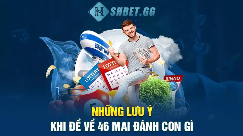 Đề về 46 mai đánh con gì? Bí kíp đánh lô đề từ cao thủ 7 Những lưu ý khi đề về 46 mai đánh con gì