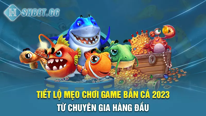 Bí kíp chơi game bắn cá 2023 hay nhất mọi thời đại 6 Tiết lộ mẹo chơi game bắn cá 2023 từ chuyên gia hàng đầu