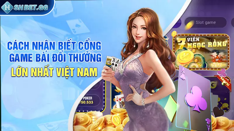 Top 3 thiên đường game bài đổi thưởng lớn nhất Việt Nam 6 Cách nhận biết cổng game bài đổi thưởng lớn nhất Việt Nam