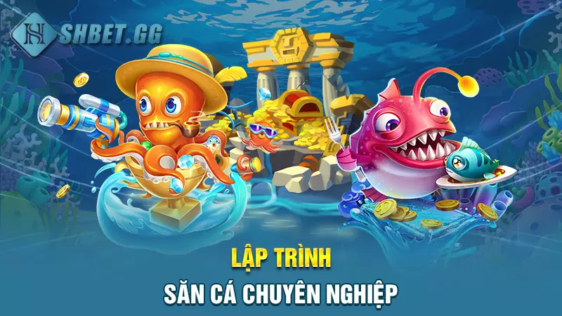 Bắn cá TV - Xả đạn thả ga săn xu thưởng vô tận 5 Lập trình săn cá chuyên nghiệp