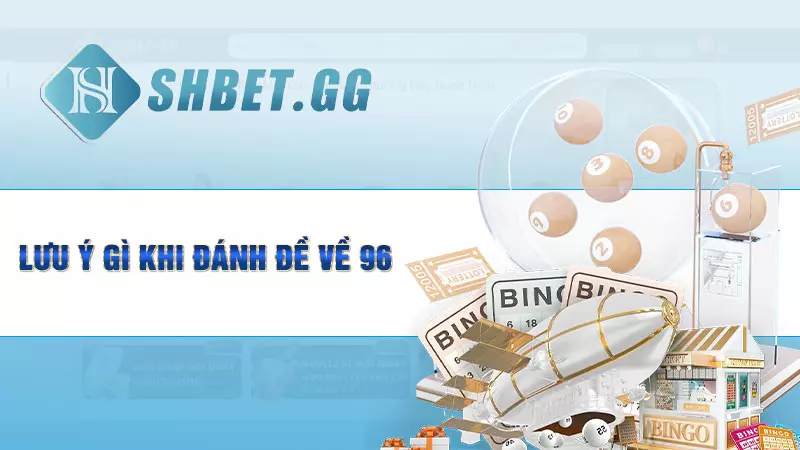 Đề về 96 hôm sau đánh con gì? Soi đề chuẩn cho bet thủ 6 Lưu ý gì khi đánh đề về 96