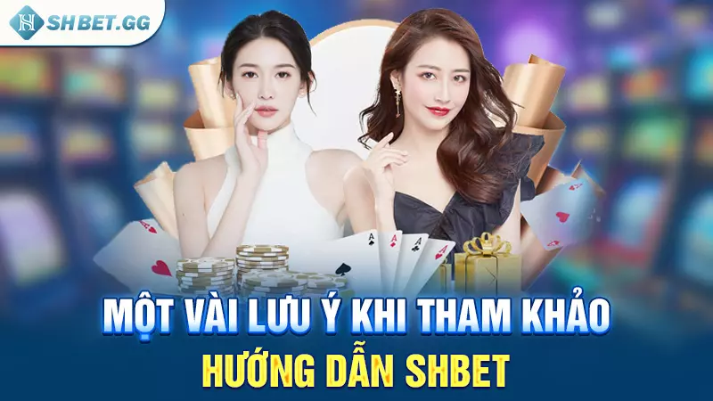 Một vài lưu ý khi tham khảo hướng dẫn Shbet