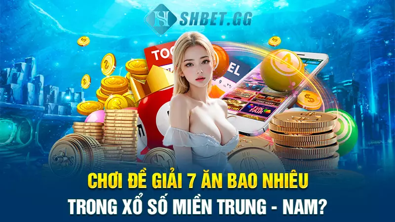 Đánh đề giải 7 ăn bao nhiêu trong xổ số ba miền 6 Chơi đề giải 7 ăn bao nhiêu trong xổ số miền Trung - Nam?