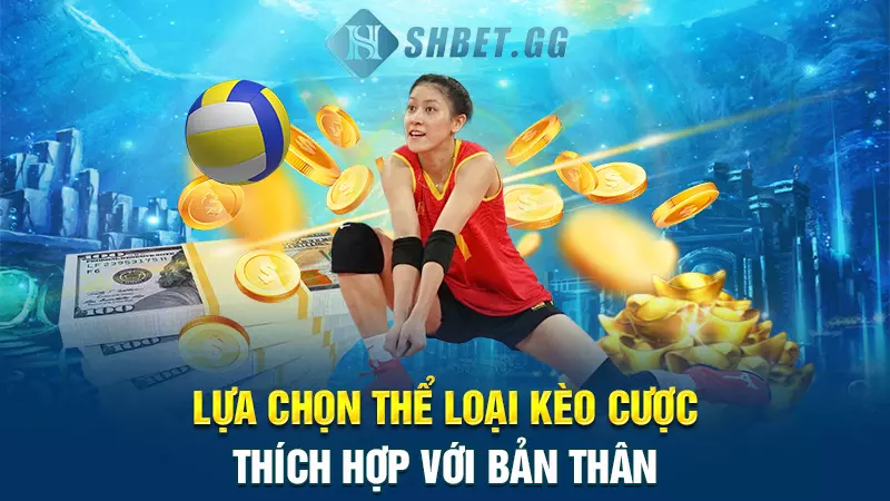 Bí kíp soi kèo bóng chuyền bất bại từ chuyên gia hàng đầu 6 Lựa chọn thể loại kèo cược thích hợp với bản thân