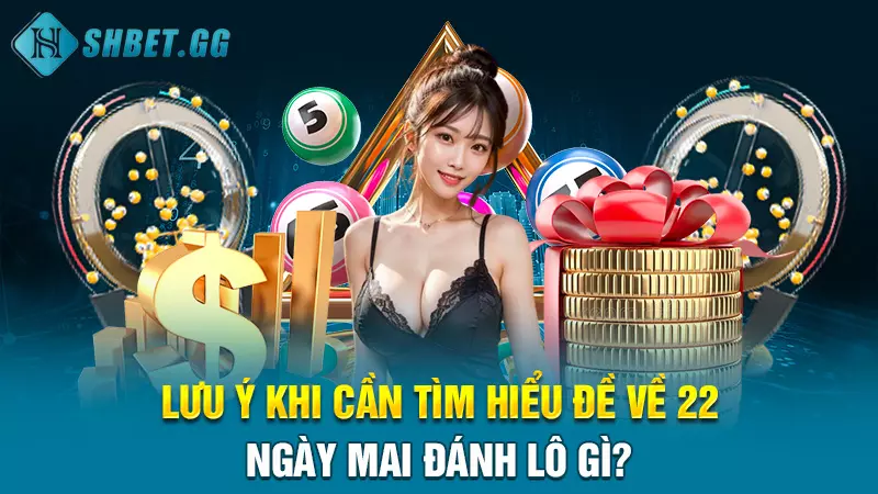 Đề về 22 ngày mai đánh lô gì và cách soi chuẩn của cao thủ 4 Lưu ý khi cần tìm hiểu đề về 22 ngày mai đánh lô gì?