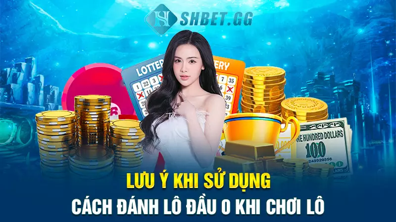 Cách đánh lô đầu 0 chi tiết cụ thể cho anh em lô thủ 6 Lưu ý khi sử dụng cách đánh đầu 0 khi chơi
