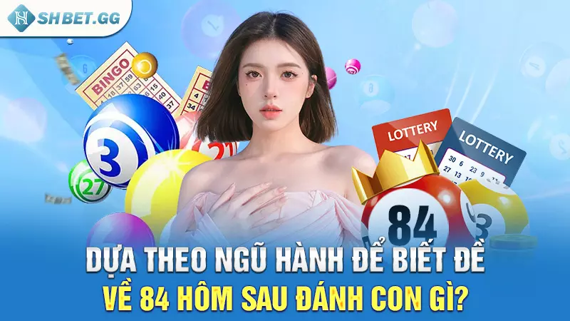 Đề về 84 hôm sau đánh con gì để mang về chiến thắng lớn? 5 Dựa theo ngũ hành để biết đề về 84 hôm sau đánh con gì?