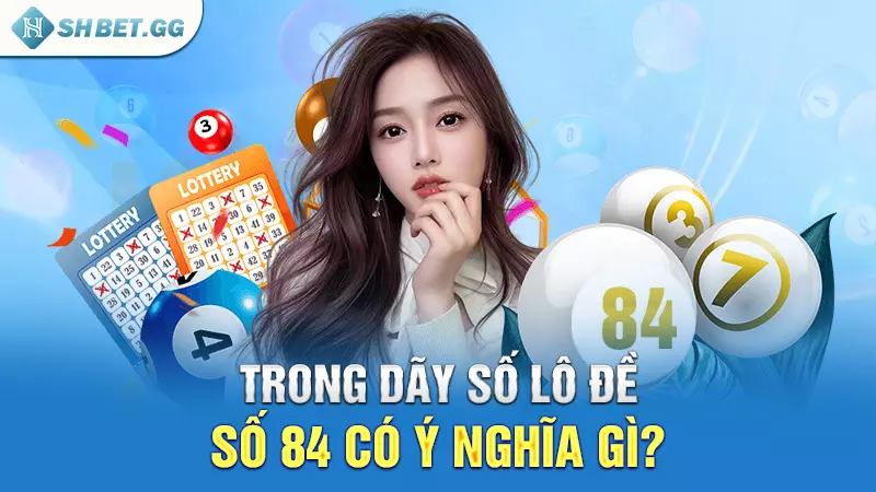 Đề về 84 hôm sau đánh con gì để mang về chiến thắng lớn? 3 Trong dãy số lô đề số 84 có ý nghĩa gì?