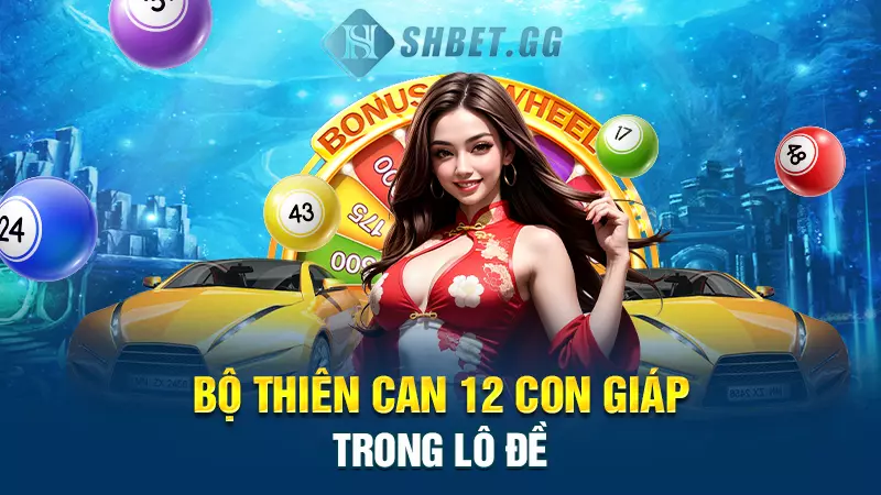 Bí kíp cược dàn số theo 12 con giáp trong lô đề cực chuẩn 7 Bộ thiên can 12 con giáp trong lô đề